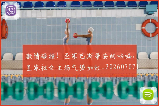 激情碰撞!圣塞巴斯蒂安的呐喊,皇家社会主场气势如虹_20260707154916